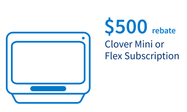 $500 rebate for Clover Mini or Flex Subscription